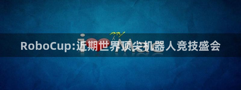 2026世预赛赛程：RoboCup:近期世界顶尖机器人竞技盛会
